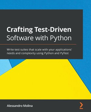 Crafting Test-Driven Software with Python: Write test suites that scale ...