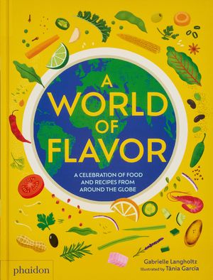 A World of Flavor: A Celebration of Food and Recipes from Around the Globe image number 0