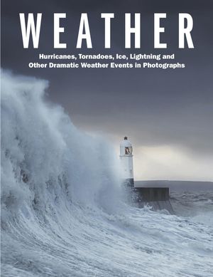 Weather: Hurricanes, Tornadoes, Ice, Lightning and Other Dramatic Weather Events in Photographs image number 0