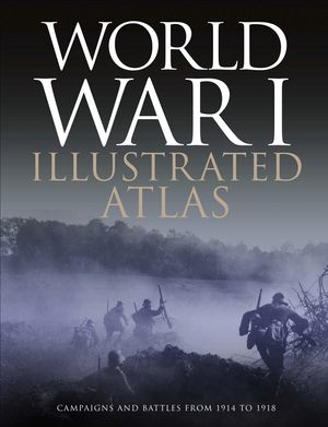 World War I Illustrated Atlas: Campaigns, Battles & Weapons from 1914 to 1918 image number 0