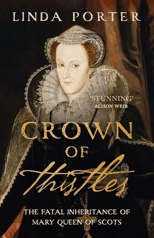 Crown of Thistles: The Fatal Inheritance of Mary Queen of Scots image number 0