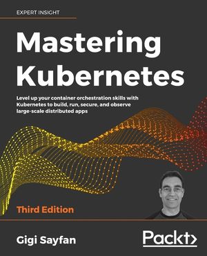 Mastering Kubernetes - Third Edition: Level up your container orchestration skills with Kubernetes to build, run, secure, and observe large-scale dist image number 0