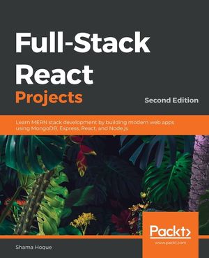 Full-Stack React Projects - Second Edition: Learn MERN stack development by building modern web apps using MongoDB, Express, React, and Node.js image number 0