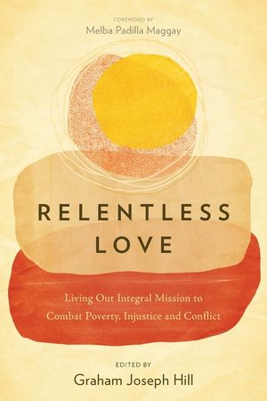Relentless Love: Living Out Integral Mission to Combat Poverty, Injustice and Conflict image number 0