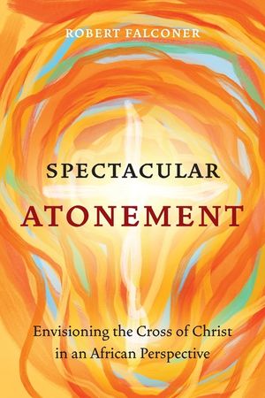 Spectacular Atonement: Envisioning the Cross of Christ in an African Perspective image number 0