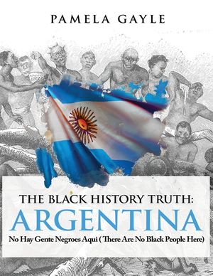 The Black History Truth - Argentina: No Hay Gente Negroes Aqui (There Are No Black People Here) image number 0