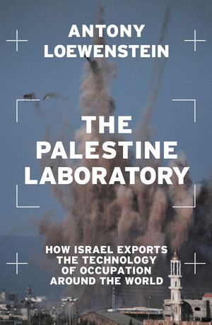 The Palestine Laboratory: How Israel Exports the Technology of Occupation Around the World image number 0