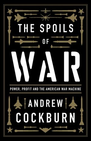 The Spoils of War: Power, Profit and the American War Machine image number 0