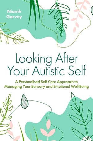 Looking After Your Autistic Self: A Personalized Self-Care Approach to Managing Your Sensory and Emotional Wellbeing image number 0