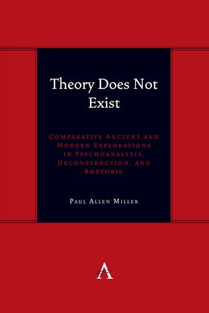 Theory Does Not Exist: Comparative Ancient and Modern Explorations in Psychoanalysis, Deconstruction, and Rhetoric image number 0