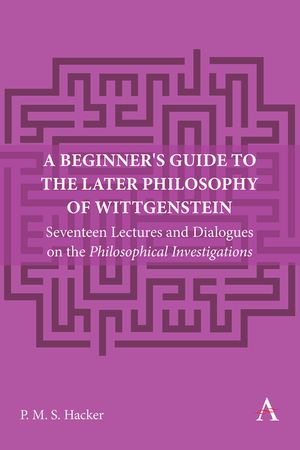 A Beginner's Guide to the Later Philosophy of Wittgenstein: Seventeen Lectures and Dialogues on the Philosophical Investigations image number 0