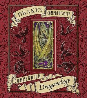 Drake's Comprehensive Compendium of Dragonology. Edited by Dugald A. Steer with Assistance in the Field from A.J. Wood image number 0