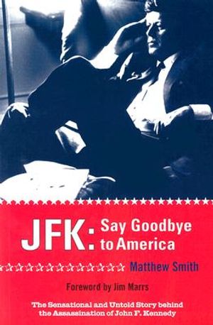 JFK: Say Goodbye to America: The Sensational and Untold Story Behind the Assassination of John F. Kennedy image number 0