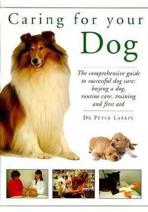 Caring for Your Dog: The Comprehensive Guide to Successful Dog Care: Buying a Dog, Routine Care, Training and First Aid image number 0