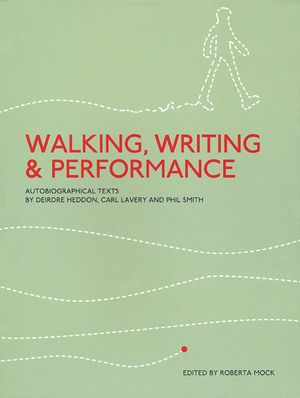 Walking, Writing and Performance: Autobiographical Texts by Deirdre Heddon, Carl Lavery and Phil Smith image number 0