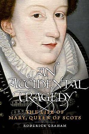 An Accidental Tragedy: The Life of Mary, Queen of Scots image number 0