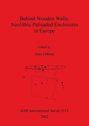Behind Wooden Walls - Neolithic Palisaded Enclosures in Europe image number 0
