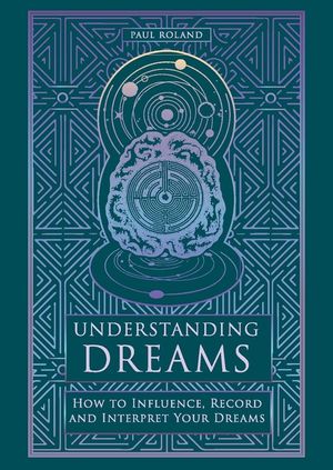 Understanding Dreams: How to Influence, Record and Interpret Dreams image number 0