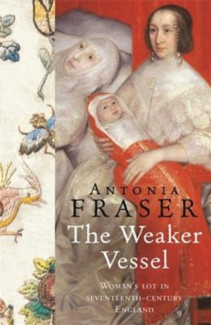 The Weaker Vessel: Woman's Lot in Seventeenth-Century England. Antonia Fraser image number 0