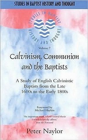 Calvinism, Communion and the Baptists: A Study of English Calvinistic Baptists from the Late 1600s to the Early 1800s image number 0