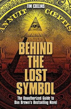 Behind the Lost Symbol: The Unauthorized Guide to Dan Brown's Bestselling Novel. Tim Collins image number 0