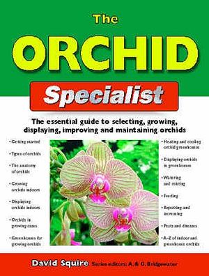 The Orchid Specialist: The Essential Guide to Selecting, Growing, Displaying, Improving and Maintaining Orchids. David Squire image number 0