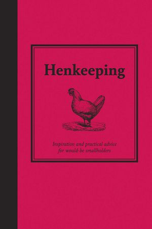 Hen Keeping: Inspiration and Practical Advice for Would-Be Smallholders image number 0