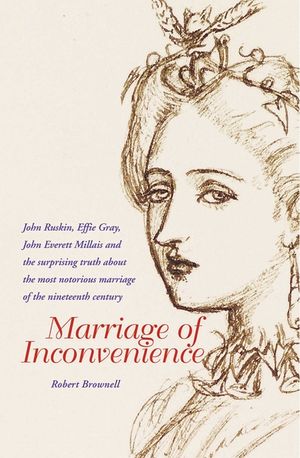 Marriage of Inconvenience: Euphemia Chalmers Gray and John Ruskin: The Secret History of the Most Notorious Marital Failure of the Victorian Era image number 0
