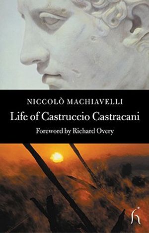 Life of Castruccio Castracani: Related by Niccolo Machiavelli and Sent to Zanobi Buondelmonte and Luigi Alamanni, His Dearest Friends image number 0