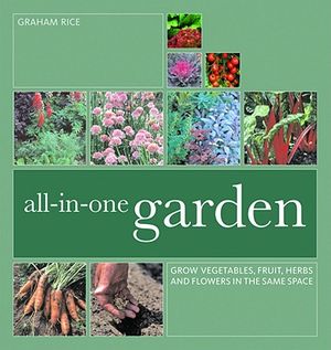 All-In-One Garden: Grow Vegetables, Fruit, Herbs and Flowers in the Same Space image number 0