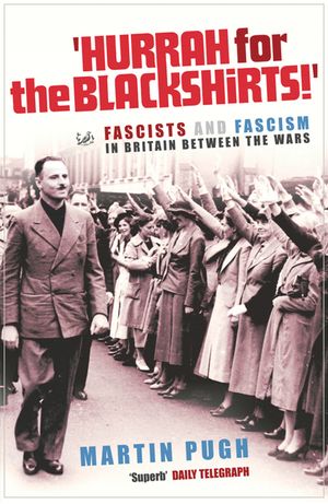Hurrah for the Blackshirts!: Fascists and Fascism in Britain Between the Wars image number 0