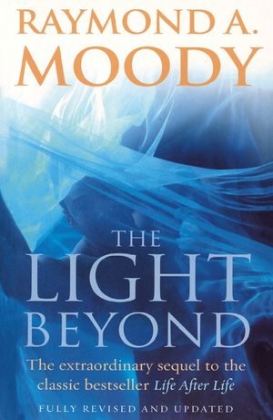 The Light Beyond: The Extraordinary Sequel to the Classic Bestseller Life After Life. Raymond A. Moody, JR. with Paul Perry image number 0