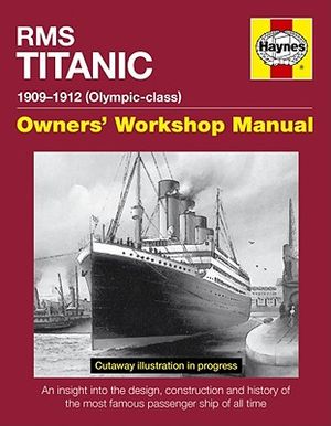 RMS Titanic 1909-12 (Olympic Class): Owners Workshop Manual: An Insight Into the Design, Construction and Operation of the Most Famous Passenger Ship image number 0
