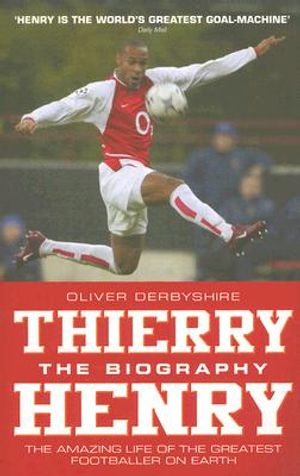 Thierry Henry: The Biography: The Amazing Life of the Greatest Footballer on Earth image number 0