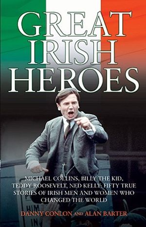 Great Irish Heroes: Michael Collins, Billy the Kid, Teddy Roosevelt, Ned Kelly: Fifty True Stories of Irish Men and Women Who Changed the image number 0