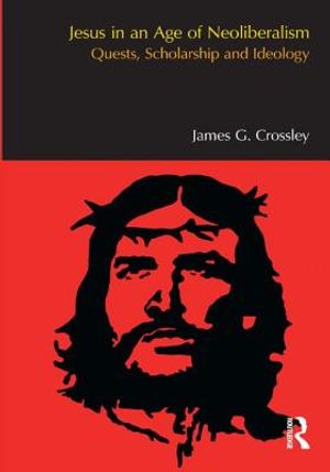 Jesus in an Age of Neoliberalism: Quests, Scholarship and Ideology image number 0