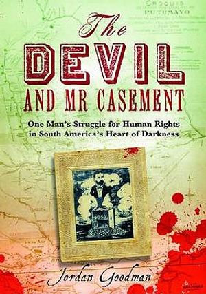 The Devil and MR Casement: One Man's Struggle for Human Rights in South America's Heart of Darkness. Jordan Goodman image number 0