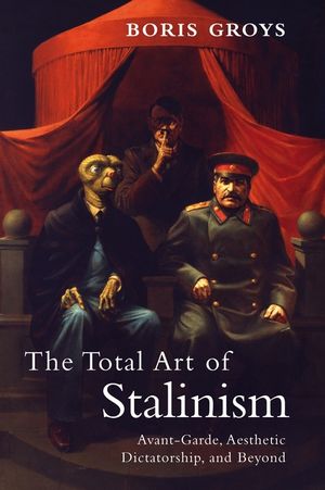 The Total Art of Stalinism: Avant-Garde, Aesthetic Dictatorship, and Beyond image number 0