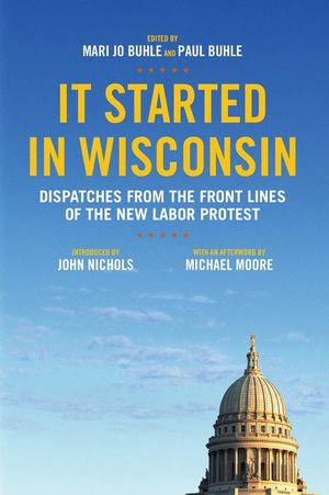It Started in Wisconsin: Dispatches from the Front Lines of the New Labor Protest image number 0