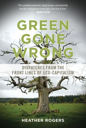 Green Gone Wrong: Dispatches from the Front Lines of Eco-Capitalism image number 0