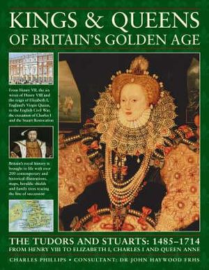 Kings and Queens of Britain's Golden Age: The Tudors and Stuarts: 1485-1714, from Henry VIII to Elizabeth I, Charles I and Queen Anne image number 0