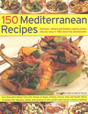 150 Mediterranean Recipes: Delicious, Vibrant and Healthy Cooking Shown Step by Step in 550 Stunning Photographs image number 0