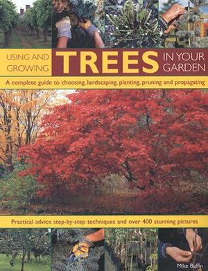 Using and Growing Trees in Your Garden: A Complete Guide to Choosing, Landscaping, Planting, Pruning and Propagating: Practical Advice, Step-By-Step T image number 0