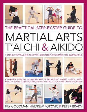 The Practical Step-By-Step Guide to Martial Arts, t'Ai Chi & Aikido: A Step-By-Step Teaching Plan with Over 1800 Photographs and Illustrations image number 0