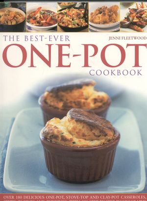 The Best-Ever One Pot Cookbook: Over 180 Delicious One-Pot, Stove-Top and Clay-Pot Casseroles, Stews, Tagines and Puddings, with More Than 800 Step-By image number 0