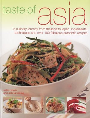 Taste of Asia: A Culinary Journey from Thailand to Japan: Ingredients, Techniques and Over 100 Fabulous Authentic Recipes image number 0