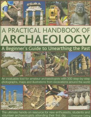 A Practical Handbook of Archaeology: A Beginner's Guide to Unearthing the Past: An Invaluable Tool for Amateur Archaeologists with 300 Step-By-Step Ph image number 0