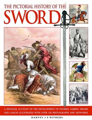 The Pictorial History of the Sword: A Detailed Account of the Development of Swords, Sabres, Spears and Lances, Illustrated with Over 230 Photographs image number 0