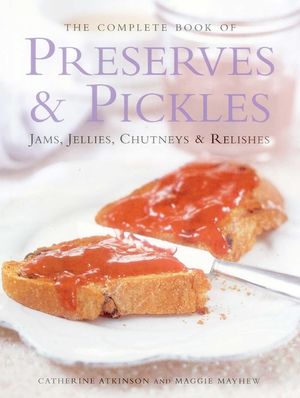 The Complete Book of Preserves & Pickles: Jams, Jellies, Chutneys & Relishes image number 0