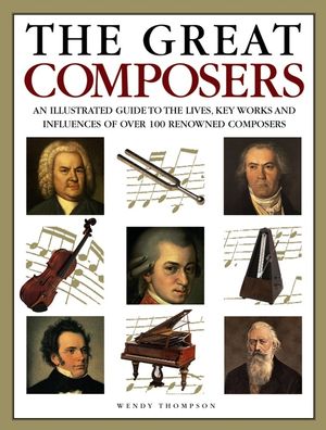 The Great Composers: An Illustrated Guide to the Lives, Key Works and Influences of Over 100 Renowned Composers image number 0